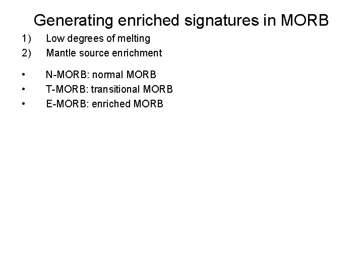 Generating enriched signatures in MORB 1) 2) Low degrees of melting Mantle source enrichment
