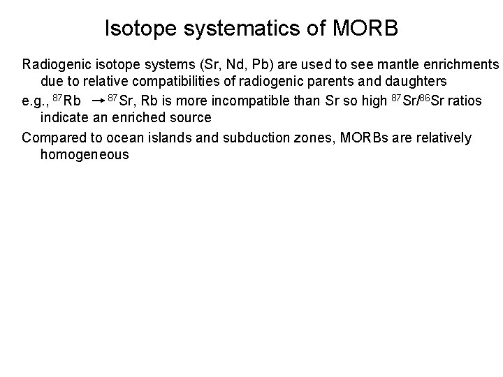 Isotope systematics of MORB Radiogenic isotope systems (Sr, Nd, Pb) are used to see