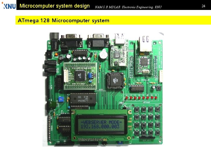 Microcomputer system design NAM S. B MDLAB. Electronic Engineering, KNU ATmega 128 Microcomputer system Microcomputer system design NAM S. B MDLAB. Electronic Engineering, KNU ATmega 128 Microcomputer system