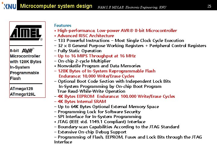 Microcomputer system design NAM S. B MDLAB. Electronic Engineering, KNU Features • High-performance, Low-power