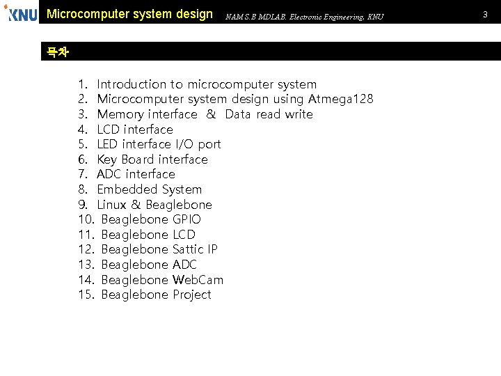 Microcomputer system design NAM S. B MDLAB. Electronic Engineering, KNU 목차 1. Introduction to