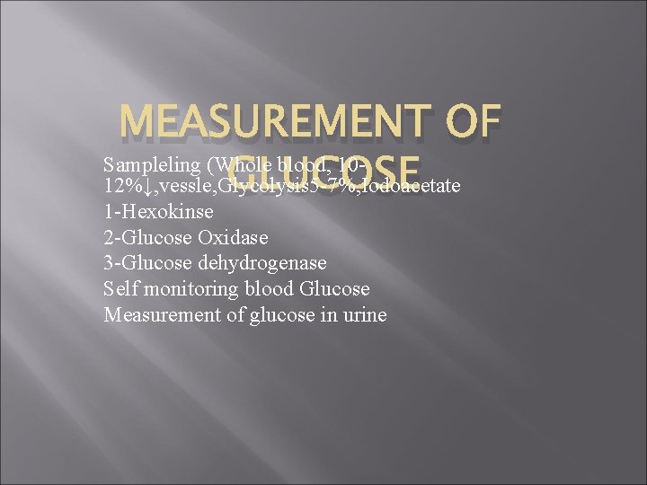 MEASUREMENT OF Sampleling (Whole blood, 1012%↓, vessle, Glycolysis 5 -7%, Iodoacetate GLUCOSE 1 -Hexokinse
