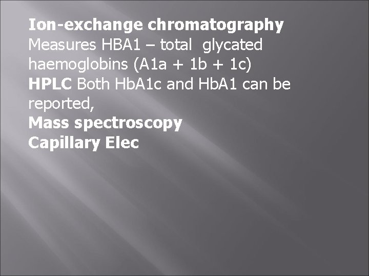 Ion-exchange chromatography Measures HBA 1 – total glycated haemoglobins (A 1 a + 1