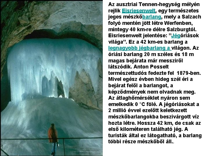 Az ausztriai Tennen-hegység mélyén rejlik Eisriesenwelt, egy természetes jeges mészkőbarlang, mely a Salzach folyó