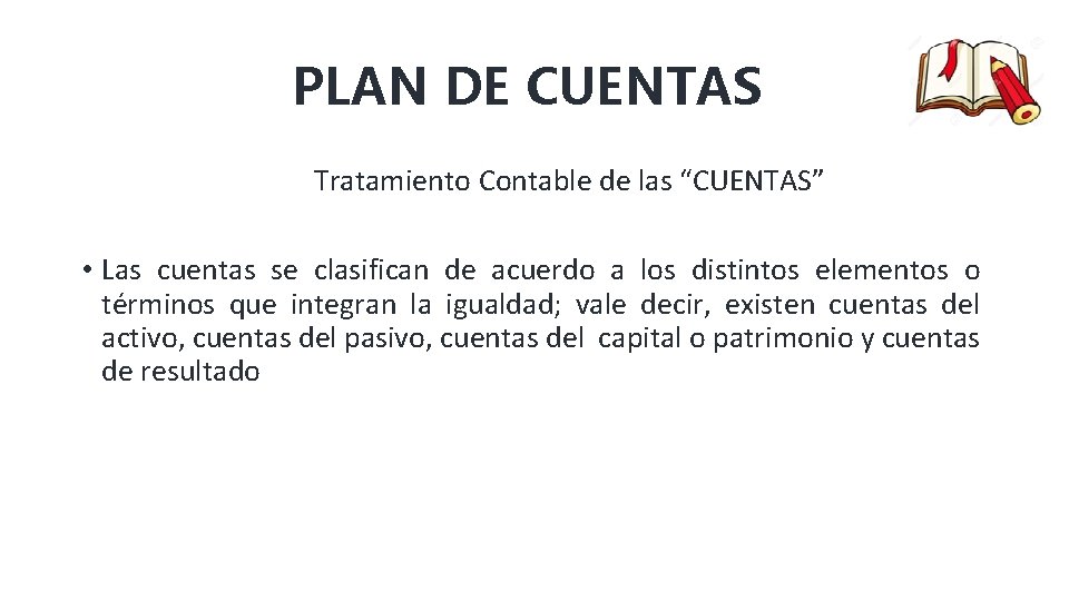 PLAN DE CUENTAS Tratamiento Contable de las “CUENTAS” • Las cuentas se clasifican de