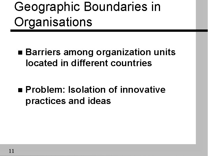 Geographic Boundaries in Organisations 11 n Barriers among organization units located in different countries