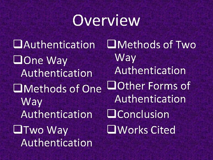 Overview q. Authentication q. Methods of Two Way q. One Way Authentication q. Methods