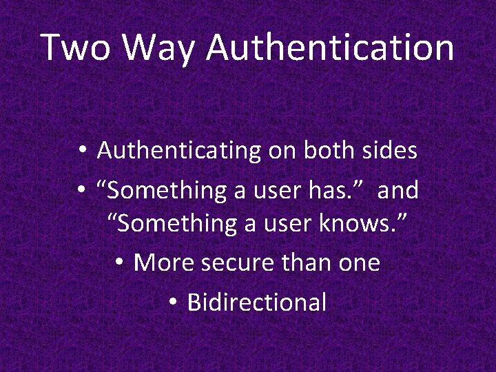 Two Way Authentication • Authenticating on both sides • “Something a user has. ”