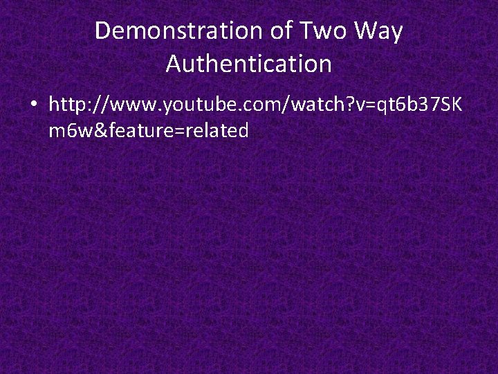 Demonstration of Two Way Authentication • http: //www. youtube. com/watch? v=qt 6 b 37