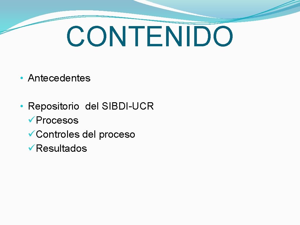 CONTENIDO • Antecedentes • Repositorio del SIBDI-UCR üProcesos üControles del proceso üResultados 