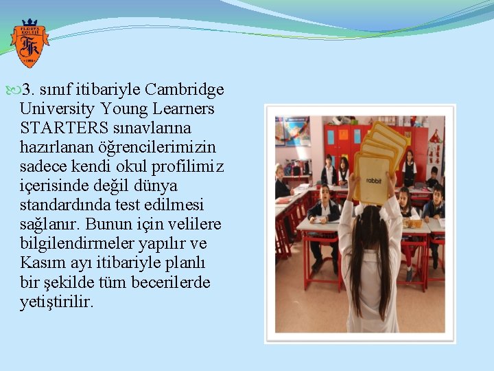  3. sınıf itibariyle Cambridge University Young Learners STARTERS sınavlarına hazırlanan öğrencilerimizin sadece kendi