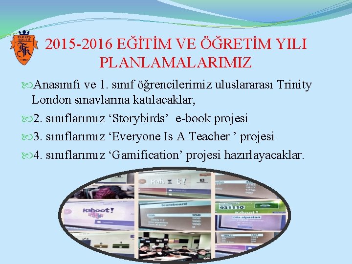 2015 -2016 EĞİTİM VE ÖĞRETİM YILI PLANLAMALARIMIZ Anasınıfı ve 1. sınıf öğrencilerimiz uluslararası Trinity