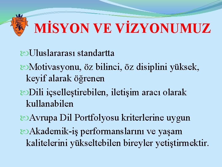 MİSYON VE VİZYONUMUZ Uluslararası standartta Motivasyonu, öz bilinci, öz disiplini yüksek, keyif alarak öğrenen