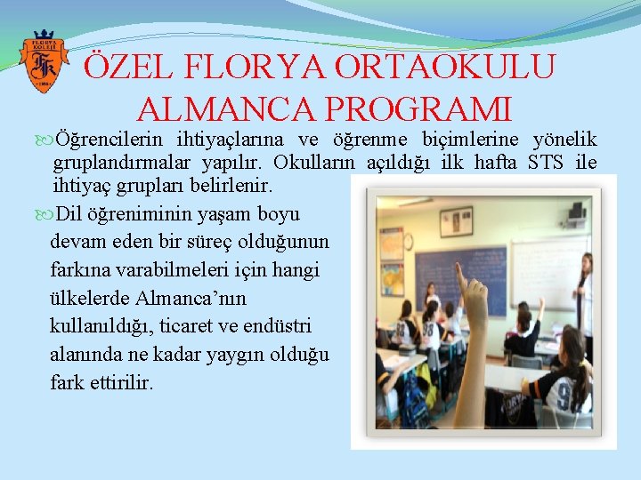 ÖZEL FLORYA ORTAOKULU ALMANCA PROGRAMI Öğrencilerin ihtiyaçlarına ve öğrenme biçimlerine yönelik gruplandırmalar yapılır. Okulların