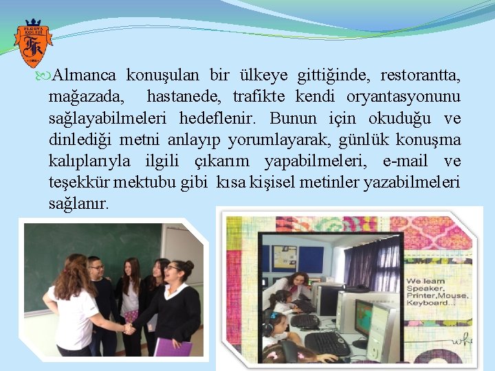  Almanca konuşulan bir ülkeye gittiğinde, restorantta, mağazada, hastanede, trafikte kendi oryantasyonunu sağlayabilmeleri hedeflenir.