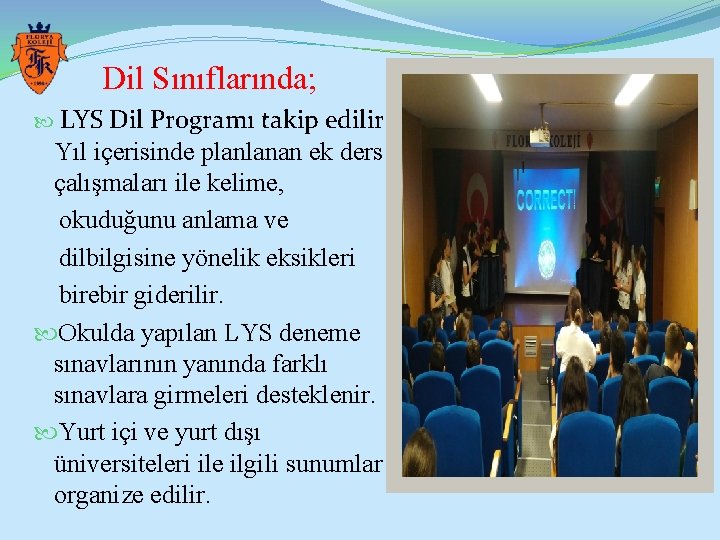Dil Sınıflarında; LYS Dil Programı takip edilir. Yıl içerisinde planlanan ek ders çalışmaları ile