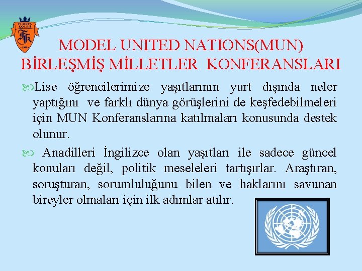 MODEL UNITED NATIONS(MUN) BİRLEŞMİŞ MİLLETLER KONFERANSLARI Lise öğrencilerimize yaşıtlarının yurt dışında neler yaptığını ve