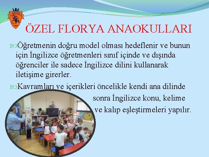 ÖZEL FLORYA ANAOKULLARI Öğretmenin doğru model olması hedeflenir ve bunun için İngilizce öğretmenleri sınıf