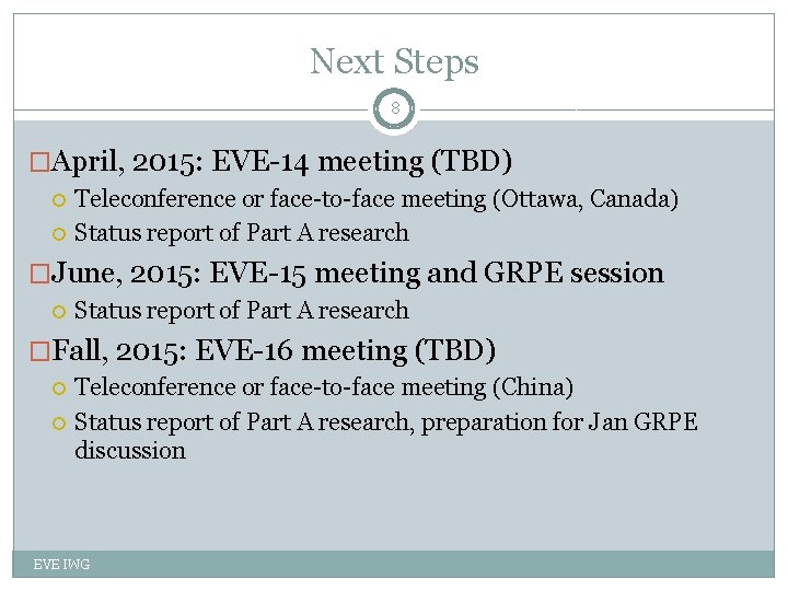 Next Steps 8 �April, 2015: EVE-14 meeting (TBD) Teleconference or face-to-face meeting (Ottawa, Canada)