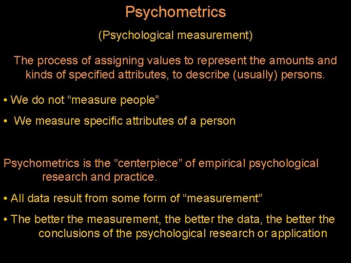 Psychometrics (Psychological measurement) The process of assigning values to represent the amounts and kinds