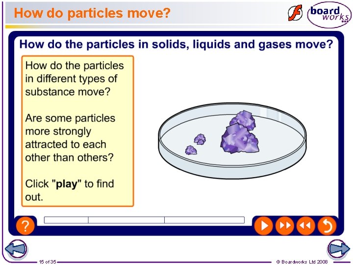 How do particles move? 15 of 35 © Boardworks Ltd 2008 