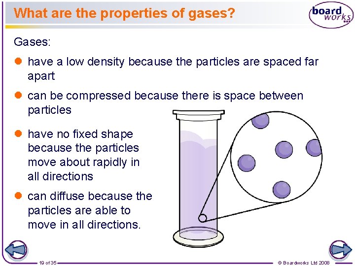 What are the properties of gases? Gases: l have a low density because the