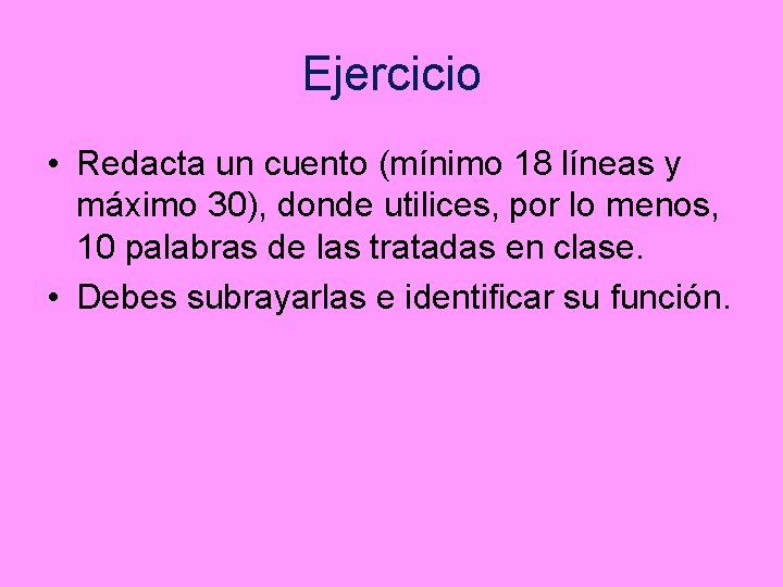 Ejercicio • Redacta un cuento (mínimo 18 líneas y máximo 30), donde utilices, por
