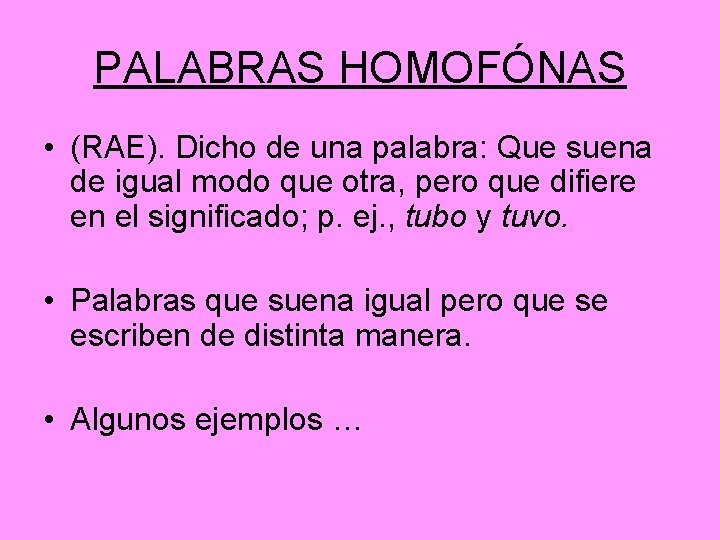 PALABRAS HOMOFÓNAS • (RAE). Dicho de una palabra: Que suena de igual modo que