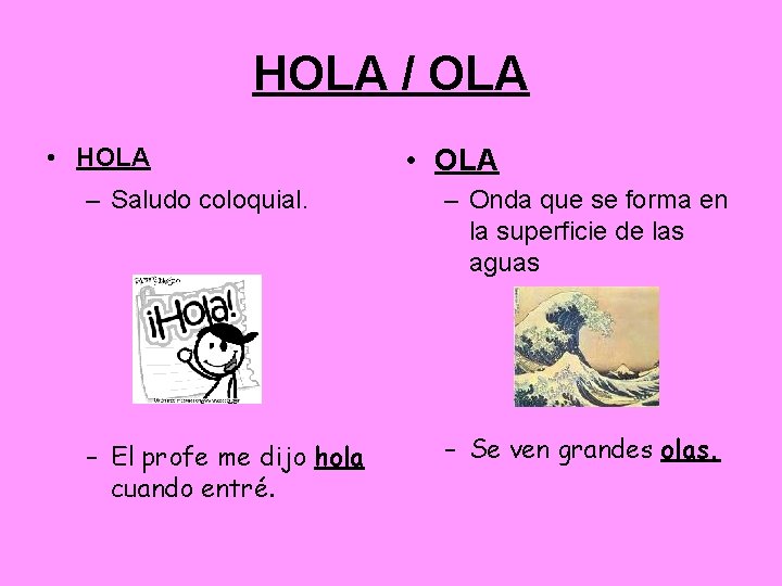 HOLA / OLA • HOLA • OLA – Saludo coloquial. – Onda que se