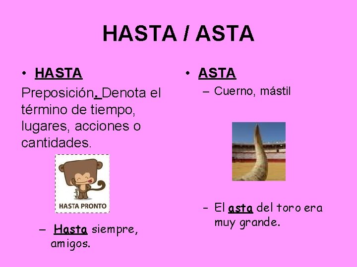 HASTA / ASTA • HASTA Preposición. Denota el término de tiempo, lugares, acciones o