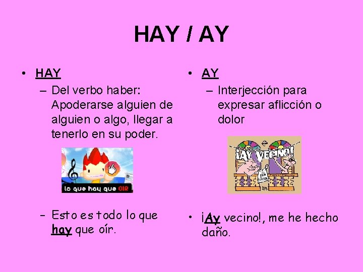 HAY / AY • HAY – Del verbo haber: Apoderarse alguien de alguien o