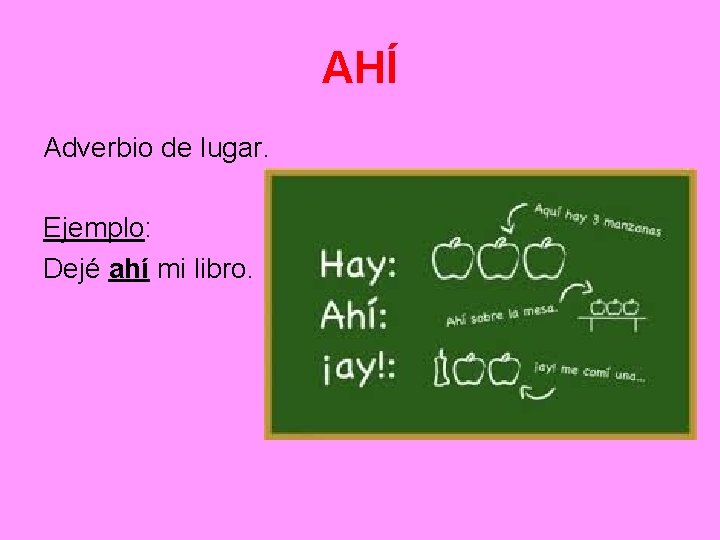 AHÍ Adverbio de lugar. Ejemplo: Dejé ahí mi libro. 