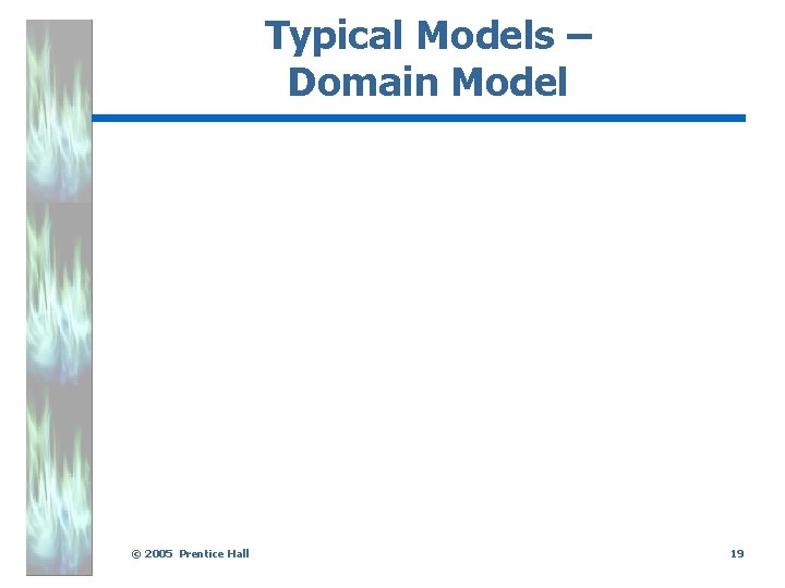 Typical Models – Domain Model © 2005 Prentice Hall 19 