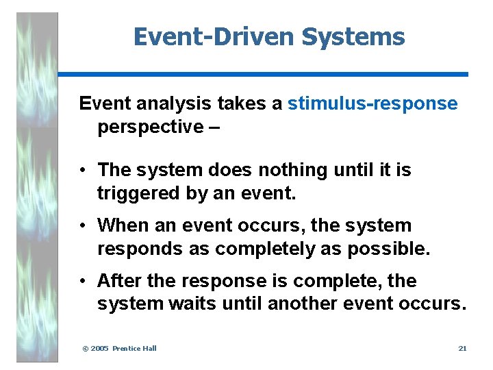 Event-Driven Systems Event analysis takes a stimulus-response perspective – • The system does nothing