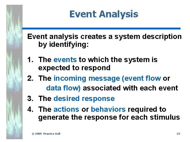 Event Analysis Event analysis creates a system description by identifying: 1. The events to