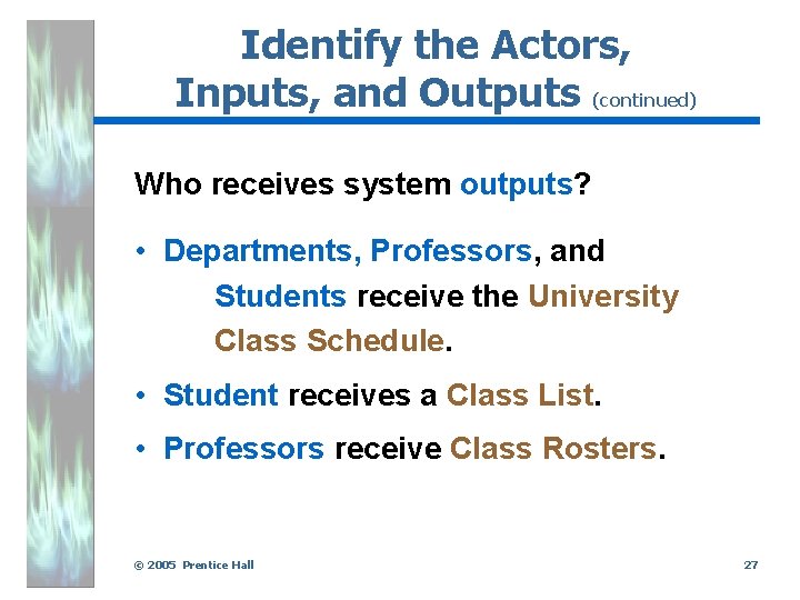 Identify the Actors, Inputs, and Outputs (continued) Who receives system outputs? • Departments, Professors,