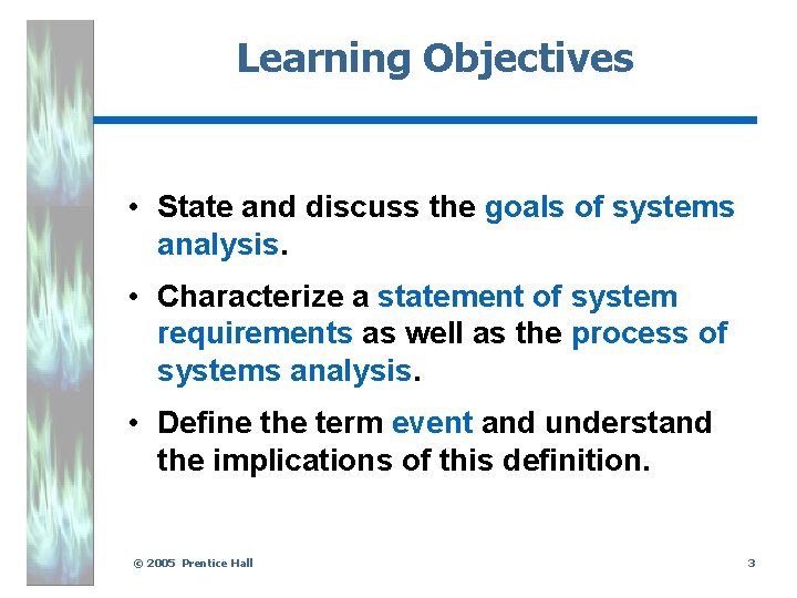 Learning Objectives • State and discuss the goals of systems analysis. • Characterize a