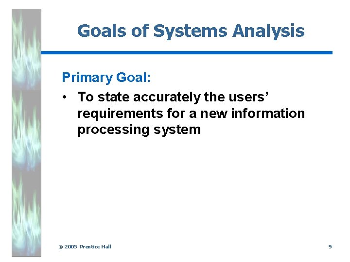 Goals of Systems Analysis Primary Goal: • To state accurately the users’ requirements for