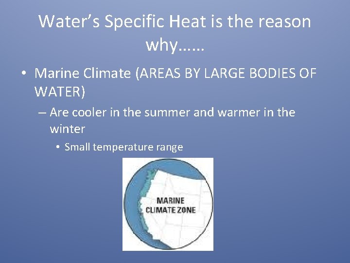 Water’s Specific Heat is the reason why…… • Marine Climate (AREAS BY LARGE BODIES