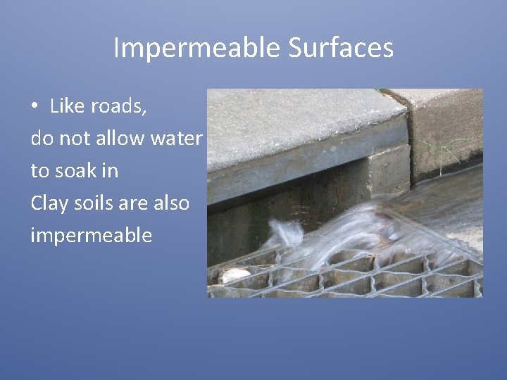 Impermeable Surfaces • Like roads, do not allow water to soak in Clay soils