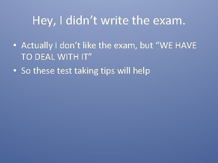 Hey, I didn’t write the exam. • Actually I don’t like the exam, but