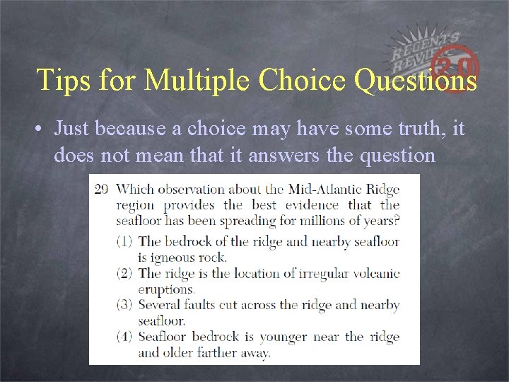 Tips for Multiple Choice Questions • Just because a choice may have some truth,