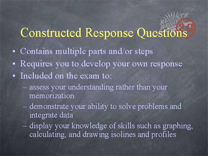 Constructed Response Questions • Contains multiple parts and/or steps • Requires you to develop