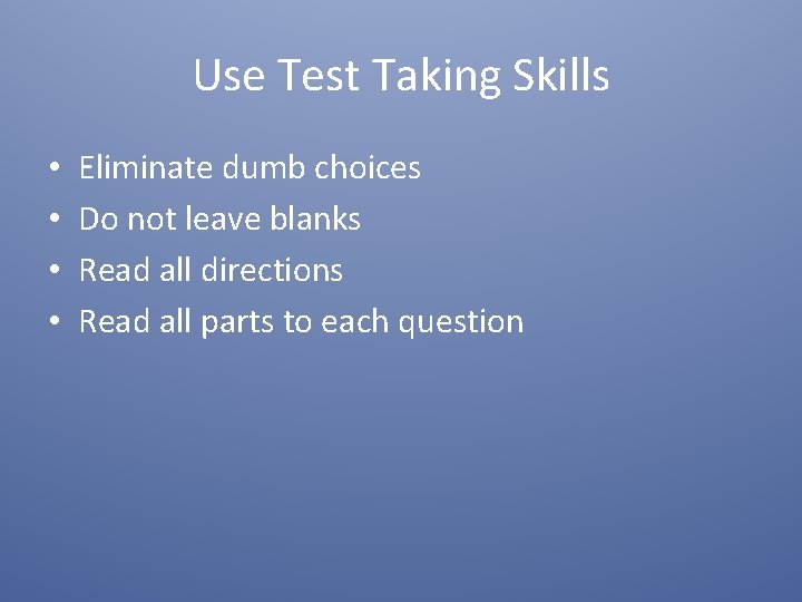 Use Test Taking Skills • • Eliminate dumb choices Do not leave blanks Read