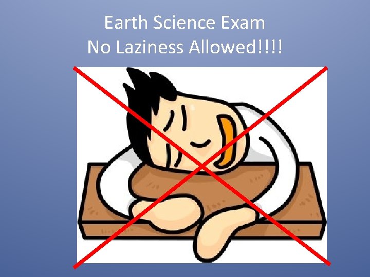 Earth Science Exam No Laziness Allowed!!!! 