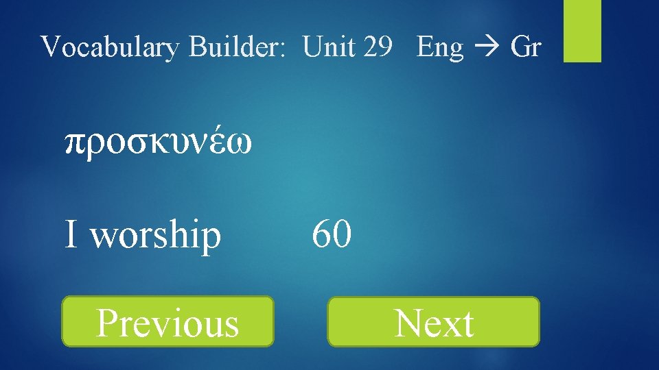 Vocabulary Builder: Unit 29 Eng Gr προσκυνέω I worship Previous 60 Next 