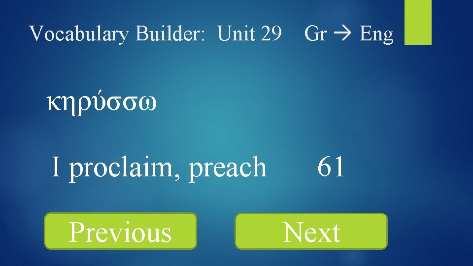 Vocabulary Builder: Unit 29 Gr Eng κηρύσσω I proclaim, preach Previous 61 Next 