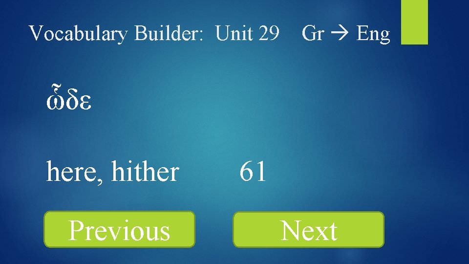 Vocabulary Builder: Unit 29 Gr Eng ὧδε here, hither Previous 61 Next 