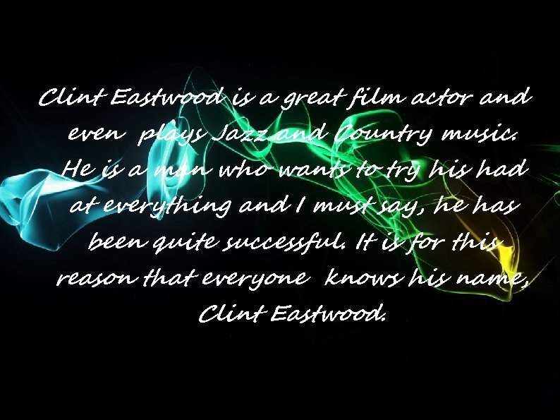 Clint Eastwood is a great film actor and even plays Jazz and Country music.