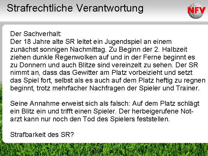 Strafrechtliche Verantwortung Der Sachverhalt: Der 18 Jahre alte SR leitet ein Jugendspiel an einem